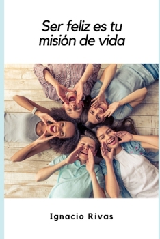Ser Feliz es tu Misi�n de Vida