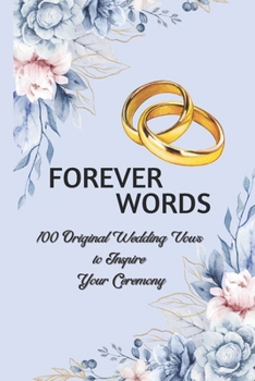 Forever Words: 100 Original Wedding Vows to Inspire Your Ceremony