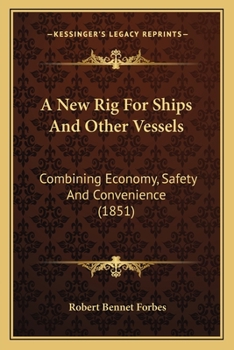 Paperback A New Rig For Ships And Other Vessels: Combining Economy, Safety And Convenience (1851) Book