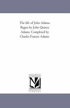 Paperback The Life of John Adams. Begun by John Quincy Adams. Completed by Charles Francis Adams. Book