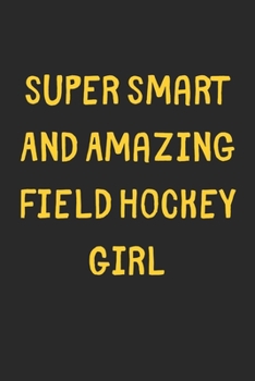 Paperback Super Smart And Amazing Field Hockey Girl: Lined Journal, 120 Pages, 6 x 9, Funny Field Hockey Gift Idea, Black Matte Finish (Super Smart And Amazing Book