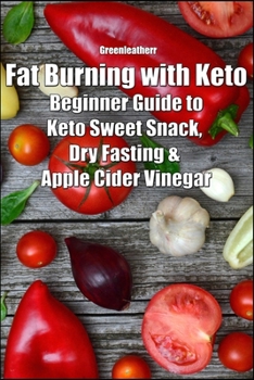 Fat Burning with Keto: Beginner Guide to keto sweet snack, dry fasting & apple cider vinegar