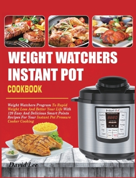Hardcover Weight Watchers Instant Pot Cookbook: Weight Watchers Program To Rapid Weight Loss And Better Your Life With 120 Easy And Delicious Smart Points Recip Book