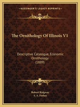 Paperback The Ornithology Of Illinois V1: Descriptive Catalogue, Economic Ornithology (1889) Book
