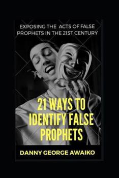 Paperback 21 Ways to Identify False Prophets: Exposing the Acts of False Prophets in the 21st Century Book