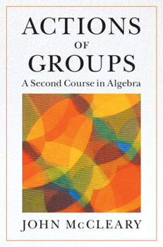 Hardcover Actions of Groups: A Second Course in Algebra Book