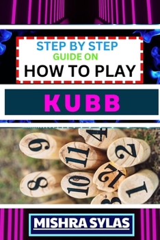 Paperback Step by Step Guide on How to Play Kubb: Expert Guide to Mastering the Ancient Game of Viking Chess, Learning the Basics, Tactics, and Strategies to Co Book