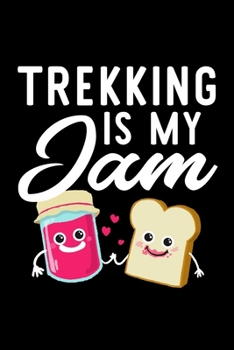 Trekking Is My Jam: Funny Notebook for Trekking Fan | Great Christmas & Birthday Gift Idea for Trekking Fan | Trekking Journal | 100 pages 6x9 inches