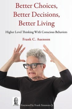 Paperback Better Choices, Better Decisions, Better Living: Higher Level Thinking With Conscious Behaviors Book