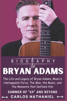 BRYAN ADAMS BIOGRAPHY: The Life and Legacy of Bryan Adams, Music’s Unstoppable Force. The Man, the Music, and the Moments that Defined Him