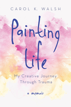 Paperback Painting Life: My Creative Journey Through Trauma Book