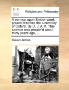 Paperback A Sermon Upon Ember-Week: Preach'd Before the University of Oxford. by D. J. A.M. This Sermon Was Preach'd about Thirty Years Ago, ... Book