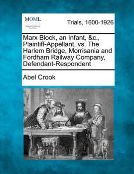 Paperback Marx Block, an Infant, &c., Plaintiff-Appellant, vs. the Harlem Bridge, Morrisania and Fordham Railway Company, Defendant-Respondent Book