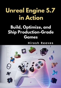 Paperback Unreal Engine 5.7 in Action: Build, Optimize, and Ship Production-Grade Games Book