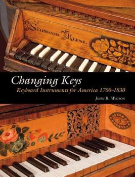 Hardcover Changing Keys: Keyboard Instruments for America 1700-1830 Book