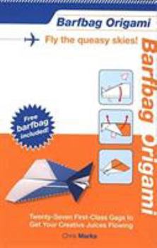 Paperback Barfbag Origami: Twenty-Seven First-Class Gags to Get Your Creative Juices Flowing; Fly the Queasy Skies! [With Barfbag] Book