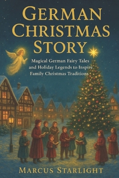 GERMAN CHRISTMAS STORY: Magical German Fairy Tales and Holiday Legends to Inspire Family Christmas Traditions