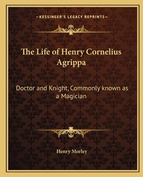 Paperback The Life of Henry Cornelius Agrippa: Doctor and Knight, Commonly known as a Magician Book