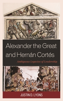 Hardcover Alexander the Great and Hernán Cortés: Ambiguous Legacies of Leadership Book
