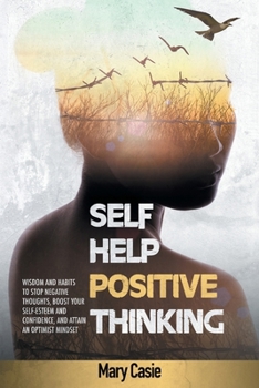 Paperback Self-Help Positive Thimking: Wisdom and Habits to Stop Negative Thoughts, Boost Your Self-Esteem and Confidence, and Attain an Optimist Mindset Book