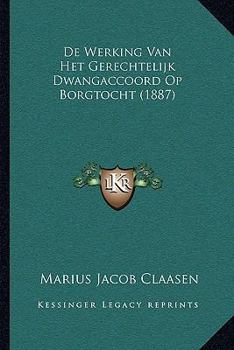 Paperback De Werking Van Het Gerechtelijk Dwangaccoord Op Borgtocht (1887) [Dutch] Book