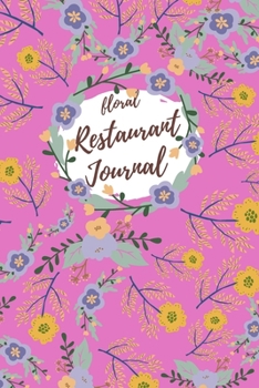 Floral Restaurant Journal: Dining Out Experiences: Restaurant Journal Diary for You to create your Culinary Adventure (6” x 9”)