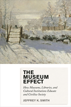 Hardcover The Museum Effect: How Museums, Libraries, and Cultural Institutions Educate and Civilize Society Book