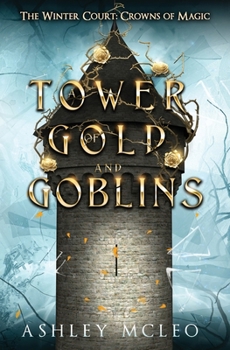 A Tower of Gold and Goblins: The Winter Court: Crowns of Magic Universe (The Winter Court Series)