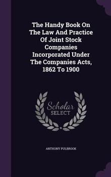 Hardcover The Handy Book On The Law And Practice Of Joint Stock Companies Incorporated Under The Companies Acts, 1862 To 1900 Book