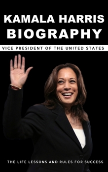 Paperback Kamala Harris Biography: Vice President of The United States The Life Lessons and Rules for Success Book