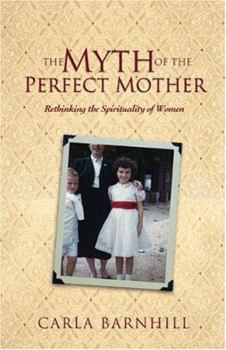 Paperback The Myth of the Perfect Mother: Rethinking the Spirituality of Women Book