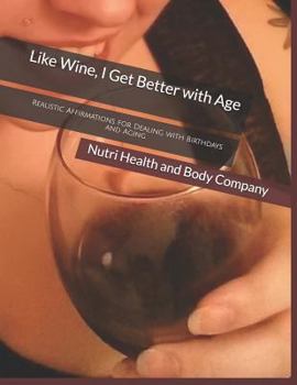 Paperback Like Wine, I Get Better with Age: Realistic Affirmations for Dealing with Birthdays and Aging Book