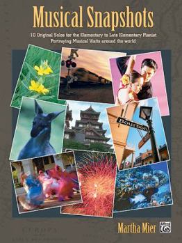 Musical Snapshots, Bk 1: 10 Original Solos for the Elementary Pianist Portraying Musical Visits Around the World