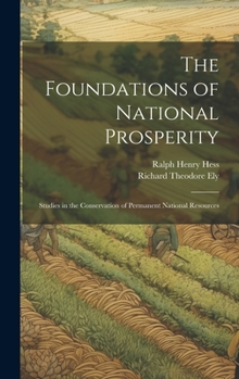 Hardcover The Foundations of National Prosperity: Studies in the Conservation of Permanent National Resources Book