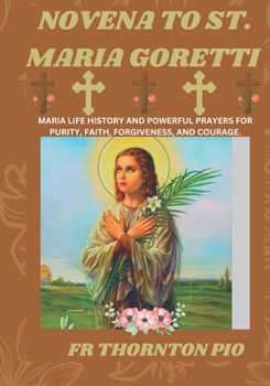 Novena to St. Maria Goretti: Maria life history and powerful prayers for Purity, faith, forgiveness, and courage.
