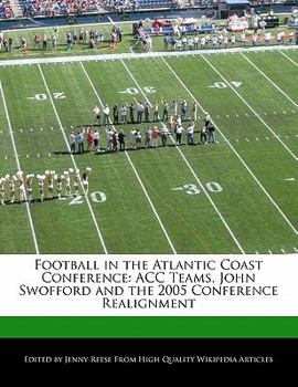 Football in the Atlantic Coast Conference : ACC Teams, John Swofford and the 2005 Conference Realignment