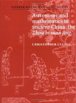 Astronomy and Mathematics in Ancient China: the Zhou bi suan jing (Needham Research Institute Studies) - Book  of the Needham Research Institute Studies