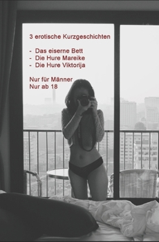 Paperback 3 erotische Kurzgeschichten - Das eiserne Bett - Die Hure Mareike - Die Hure Viktorija [German] Book