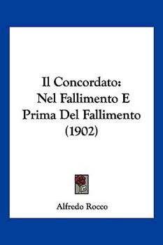 Paperback Il Concordato: Nel Fallimento E Prima Del Fallimento (1902) [Italian] Book