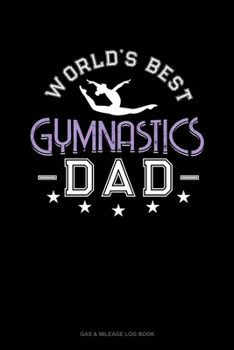 Paperback World's Best Gymnastics Dad: Gas & Mileage Log Book