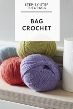 Paperback Bag Crochet: Step-by-Step Tutorials: Guide To Make A Beautiful Crochet for Beginners Book