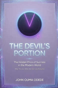 THE DEVIL'S PORTION: The Hidden Price of Success in the Modern World: What We Lose When We Gain Everything Else