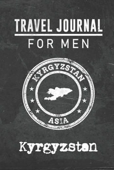 Travel Journal for Men Kyrgyzstan: 6x9 Travel Notebook or Diary with prompts, Checklists and Bucketlists perfect gift for your Trip to Kyrgyzstan for every your Man, Husband or Boyfriend