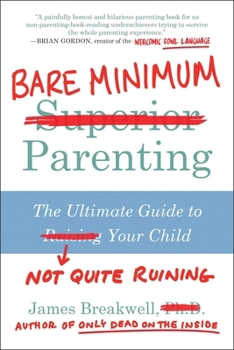 Paperback Bare Minimum Parenting: The Ultimate Guide to Not Quite Ruining Your Child Book