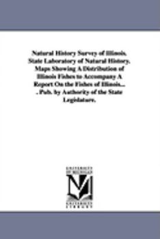 Natural History Survey of Illinois. State Laboratory of Natural History. Maps Showing a Distribution of Illinois Fishes to Accompany a Report on the F