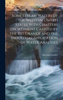 Hardcover Some Stream Waters of the Western United States With Chapters on Sediment Carried by the Rio Grande and the Industrial Application of Water Analyses Book