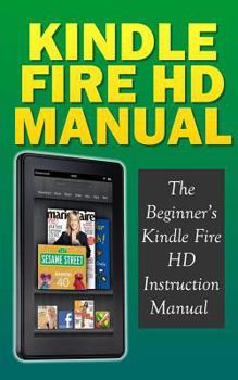 Paperback Kindle Fire HD Manual: The Beginner's Kindle Fire HD Instruction Manual Book