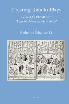Creating Kabuki Plays: Context for Kezairoku, "Valuable Notes on Playwriting (Brill's Japanese Studies Library) - Book #13 of the Brill's Japanese Studies Library