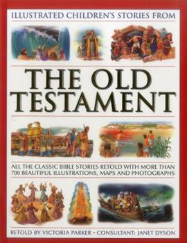 Illustrated Children's Stories from the Old Testament: All The Classic Bible Stories Retold With More Than 700 Beautiful Illlustrations, Maps And Photographs