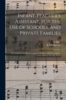 Paperback Infant Teacher's Assistant, for the Use of Schools, and Private Families: or Scriptural and Moral Lessons for Infants, With Observations on the Manner Book